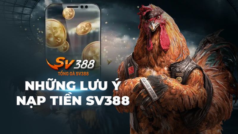 Một số lưu ý khi nạp vốn cược tại hệ thống SV388